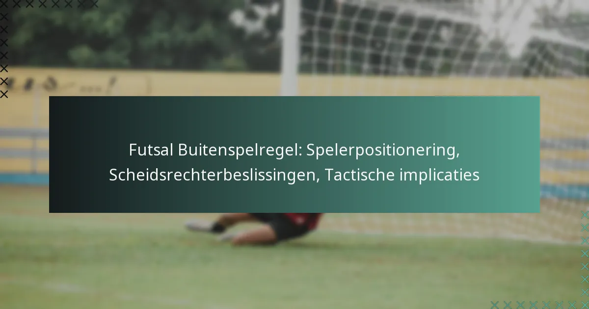 Futsal Buitenspelregel: Spelerpositionering, Scheidsrechterbeslissingen, Tactische implicaties