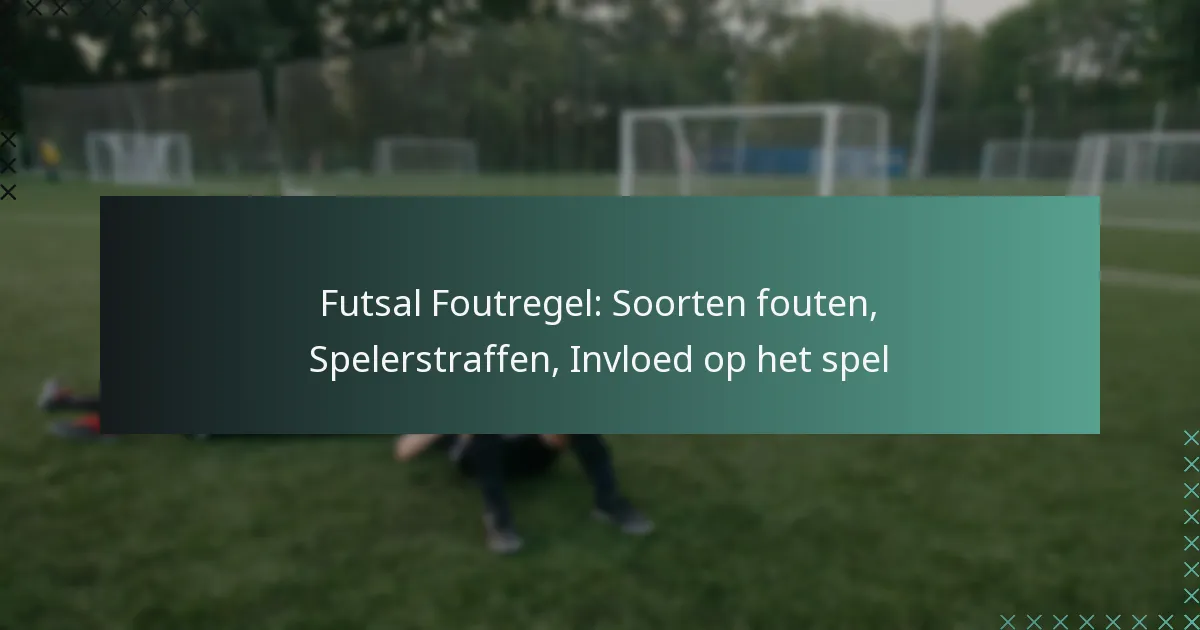 Futsal Foutregel: Soorten fouten, Spelerstraffen, Invloed op het spel