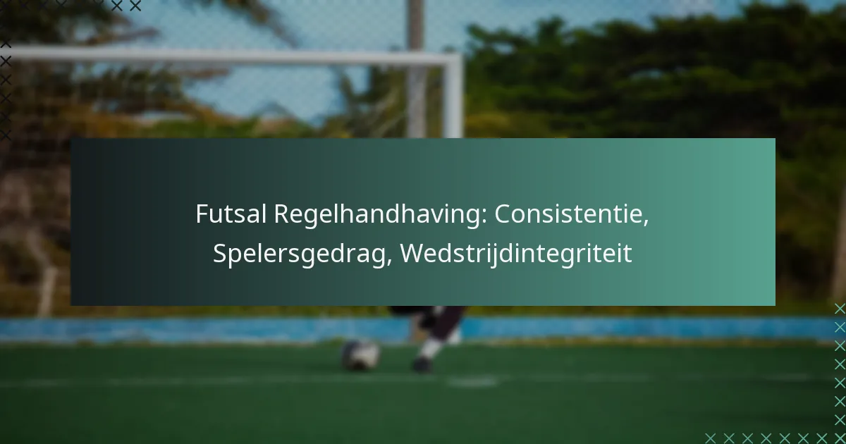 Futsal Regelhandhaving: Consistentie, Spelersgedrag, Wedstrijdintegriteit
