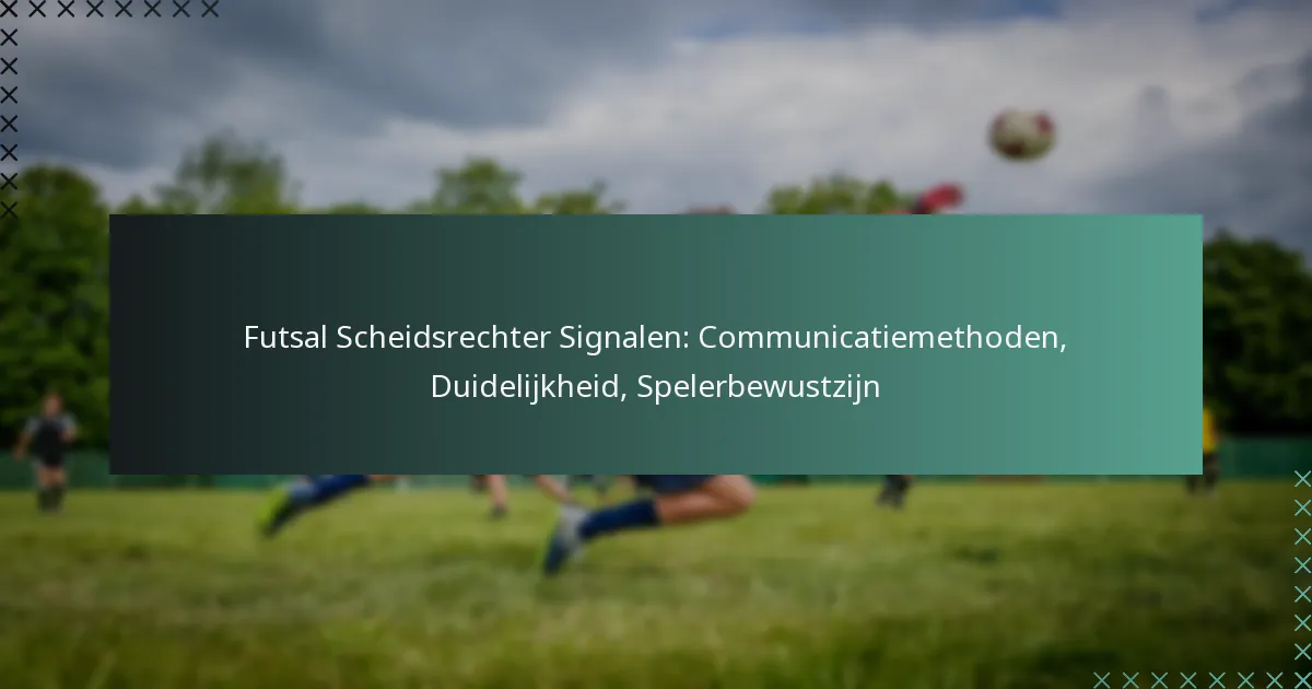 Futsal Scheidsrechter Signalen: Communicatiemethoden, Duidelijkheid, Spelerbewustzijn