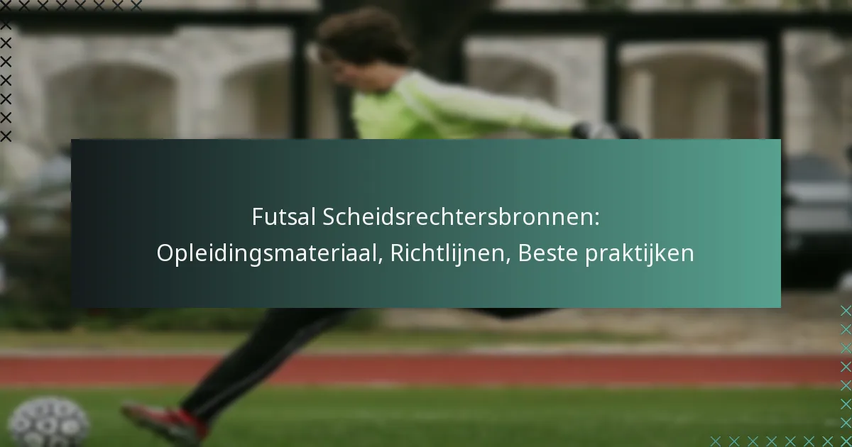 Futsal Scheidsrechtersbronnen: Opleidingsmateriaal, Richtlijnen, Beste praktijken