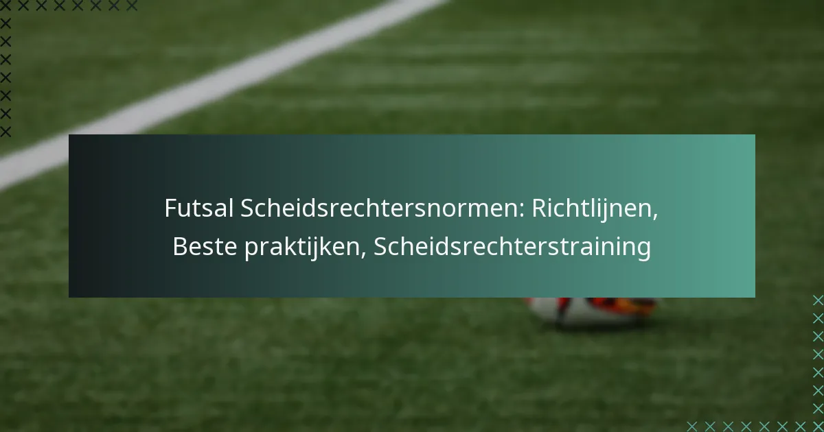 Futsal Scheidsrechtersnormen: Richtlijnen, Beste praktijken, Scheidsrechterstraining