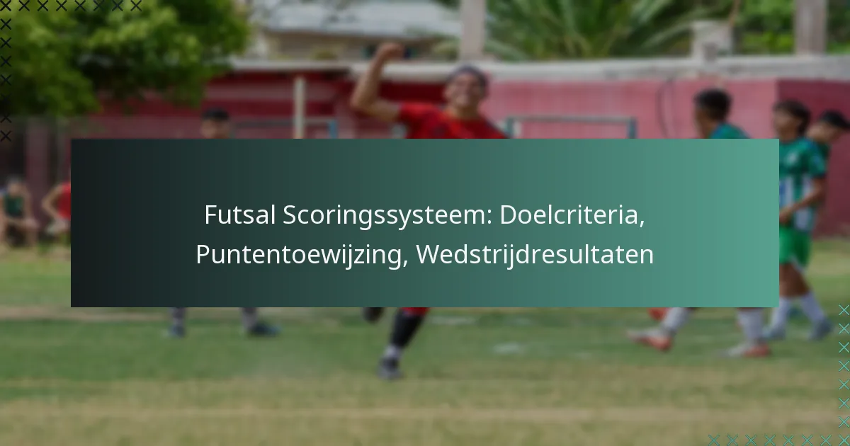 Futsal Scoringssysteem: Doelcriteria, Puntentoewijzing, Wedstrijdresultaten