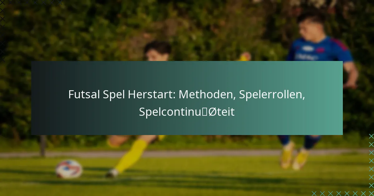 Futsal Spel Herstart: Methoden, Spelerrollen, Spelcontinuïteit
