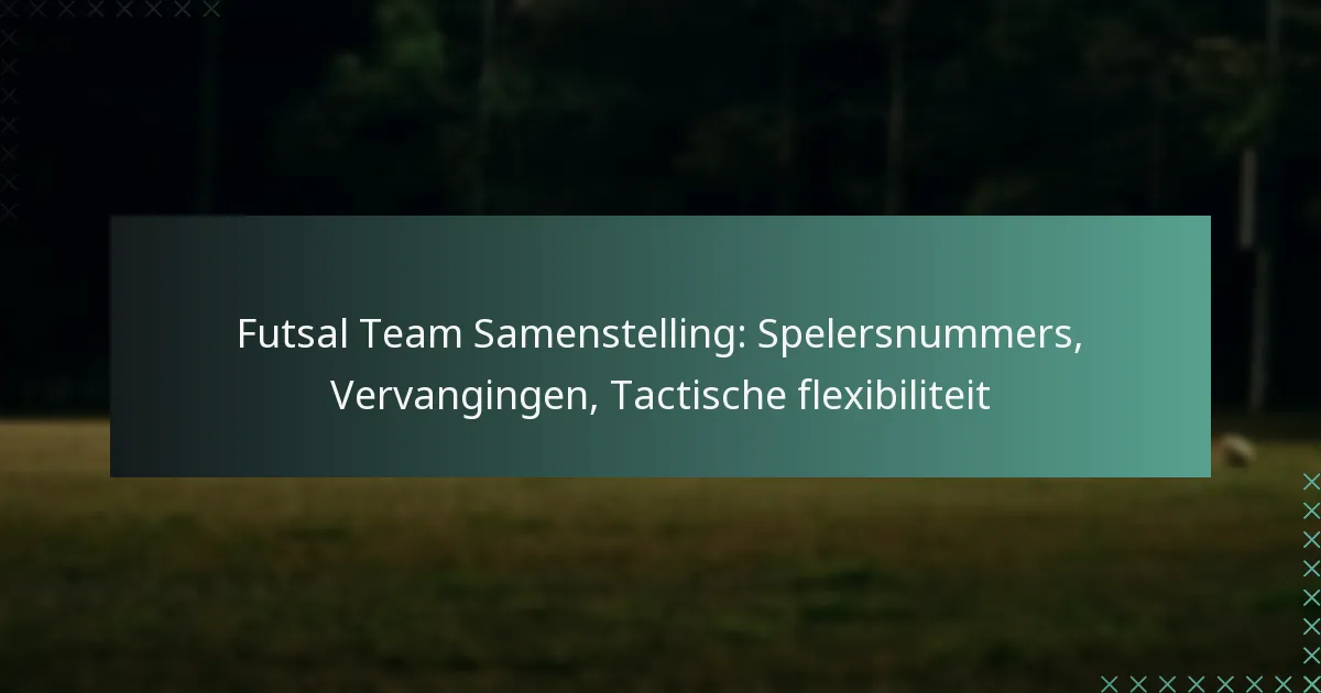 Futsal Team Samenstelling: Spelersnummers, Vervangingen, Tactische flexibiliteit