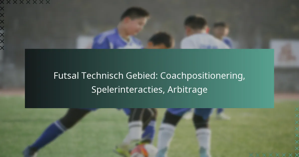 Futsal Technisch Gebied: Coachpositionering, Spelerinteracties, Arbitrage