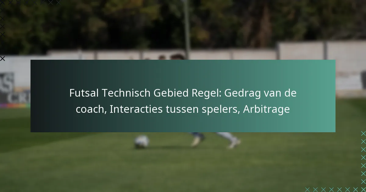 Futsal Technisch Gebied Regel: Gedrag van de coach, Interacties tussen spelers, Arbitrage