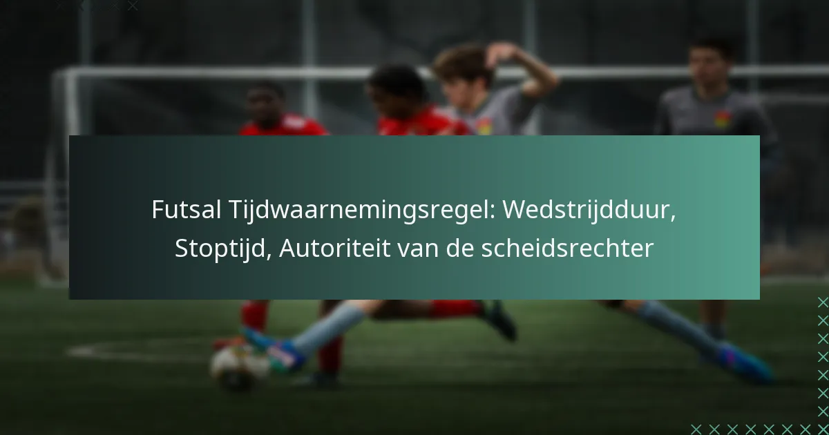 Futsal Tijdwaarnemingsregel: Wedstrijdduur, Stoptijd, Autoriteit van de scheidsrechter
