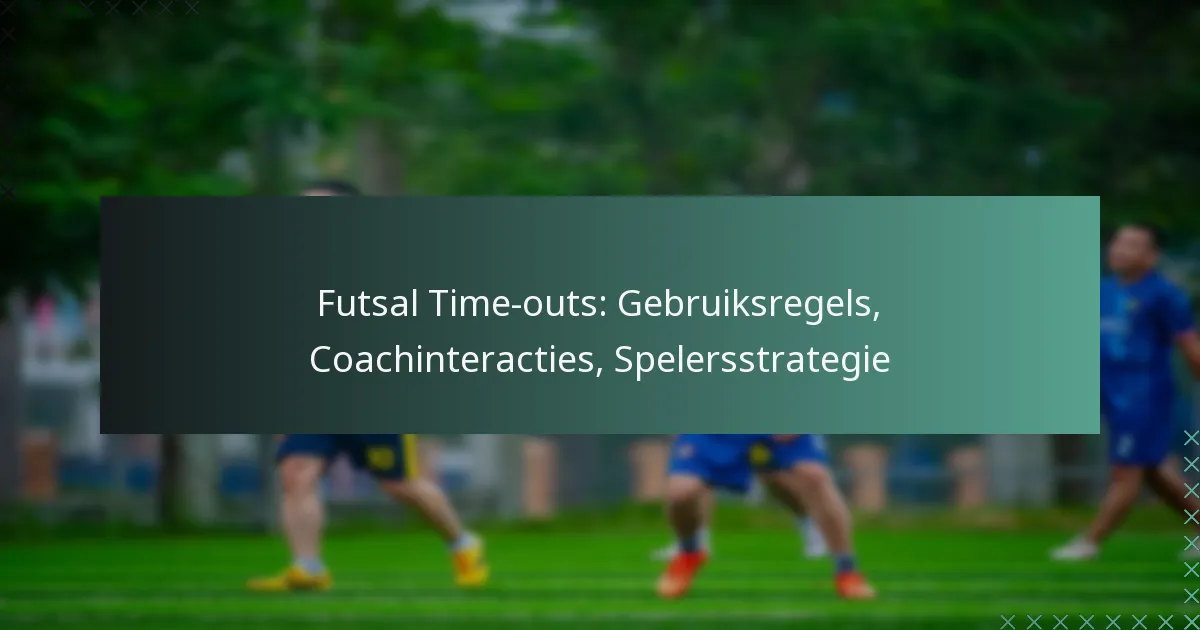 Futsal Time-outs: Gebruiksregels, Coachinteracties, Spelersstrategie