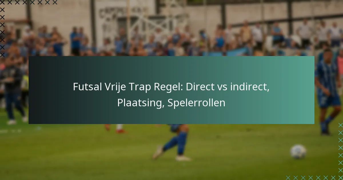 Futsal Vrije Trap Regel: Direct vs indirect, Plaatsing, Spelerrollen
