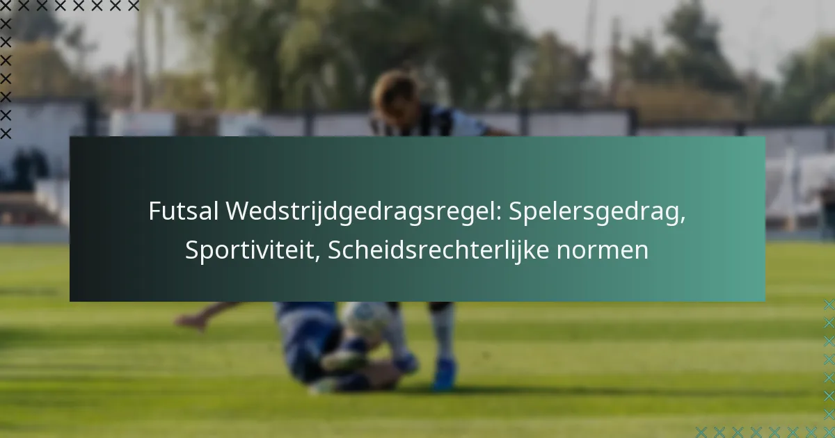 Futsal Wedstrijdgedragsregel: Spelersgedrag, Sportiviteit, Scheidsrechterlijke normen
