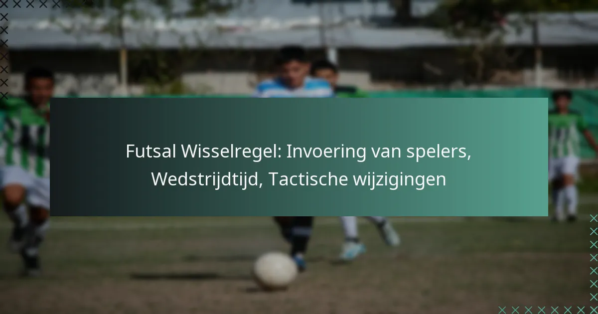 Futsal Wisselregel: Invoering van spelers, Wedstrijdtijd, Tactische wijzigingen
