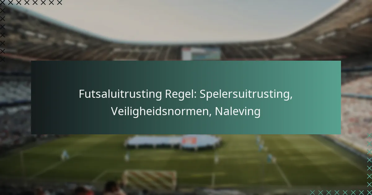Futsaluitrusting Regel: Spelersuitrusting, Veiligheidsnormen, Naleving
