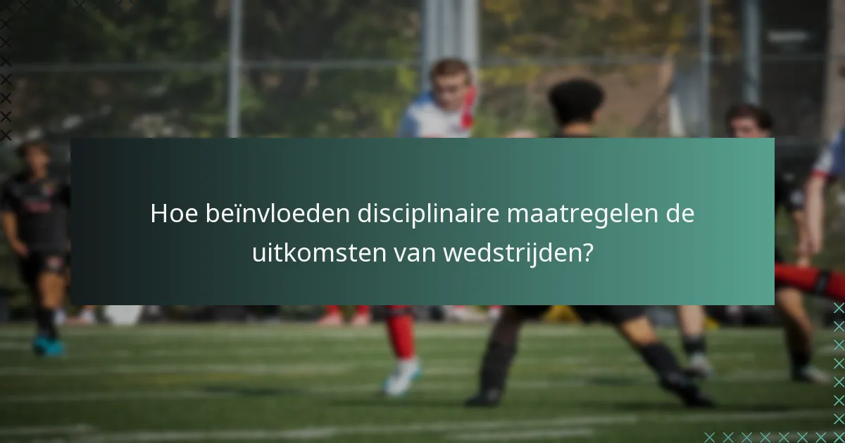 Hoe beïnvloeden disciplinaire maatregelen de uitkomsten van wedstrijden?