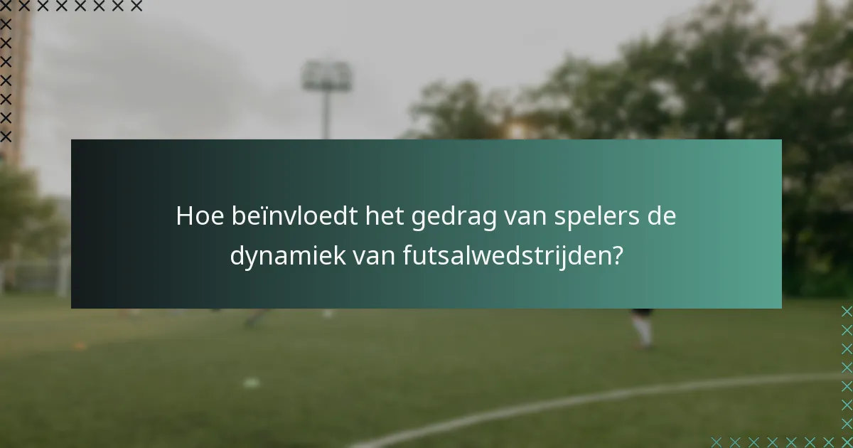 Hoe beïnvloedt het gedrag van spelers de dynamiek van futsalwedstrijden?