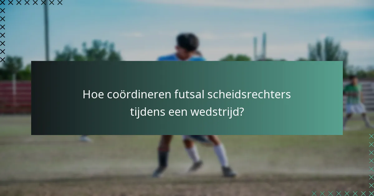 Hoe coördineren futsal scheidsrechters tijdens een wedstrijd?