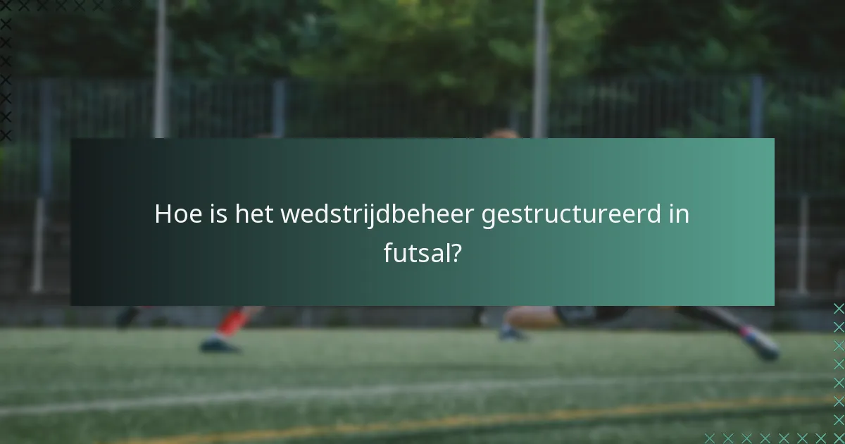 Hoe is het wedstrijdbeheer gestructureerd in futsal?