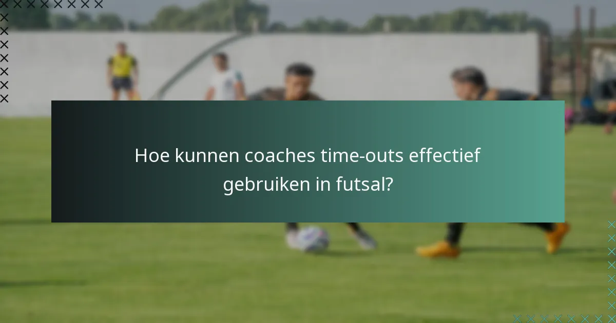 Hoe kunnen coaches time-outs effectief gebruiken in futsal?
