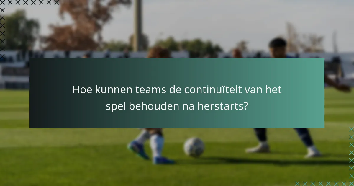 Hoe kunnen teams de continuïteit van het spel behouden na herstarts?
