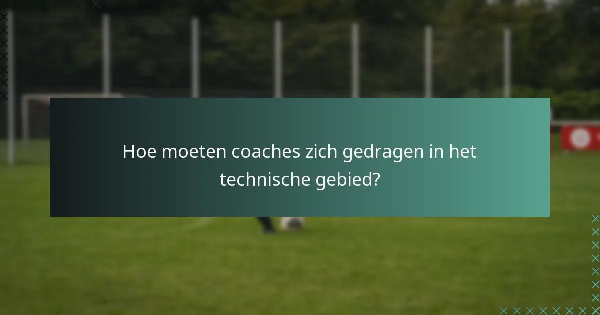 Hoe moeten coaches zich gedragen in het technische gebied?