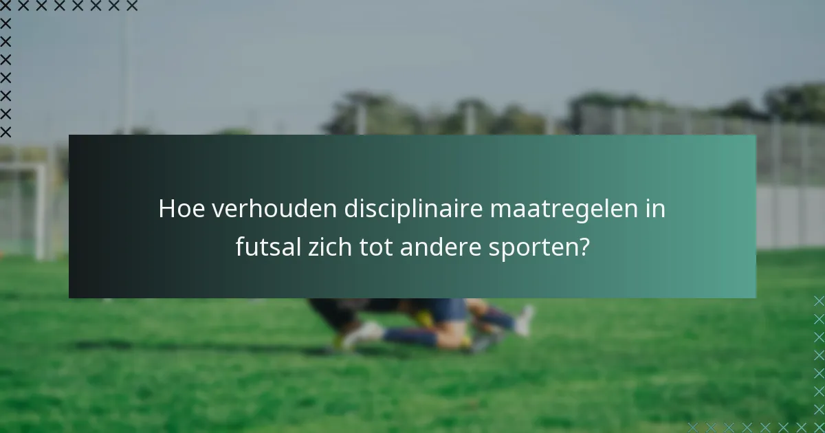Hoe verhouden disciplinaire maatregelen in futsal zich tot andere sporten?