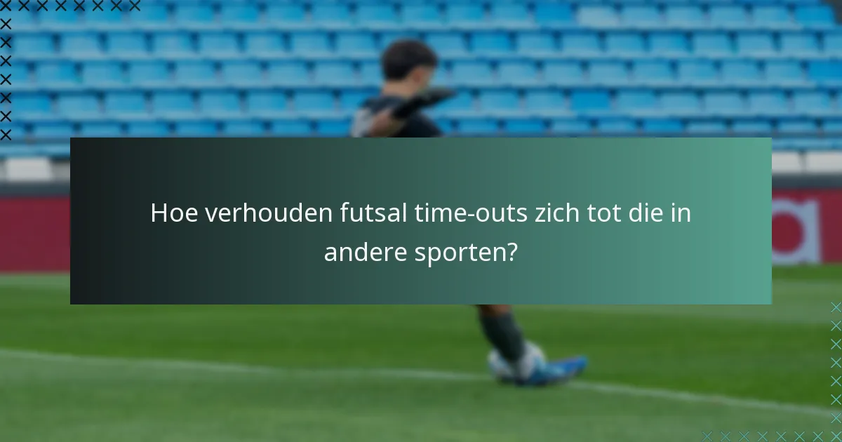 Hoe verhouden futsal time-outs zich tot die in andere sporten?