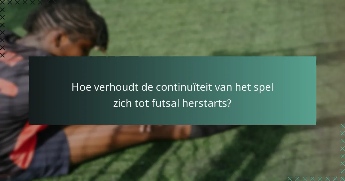 Hoe verhoudt de continuïteit van het spel zich tot futsal herstarts?