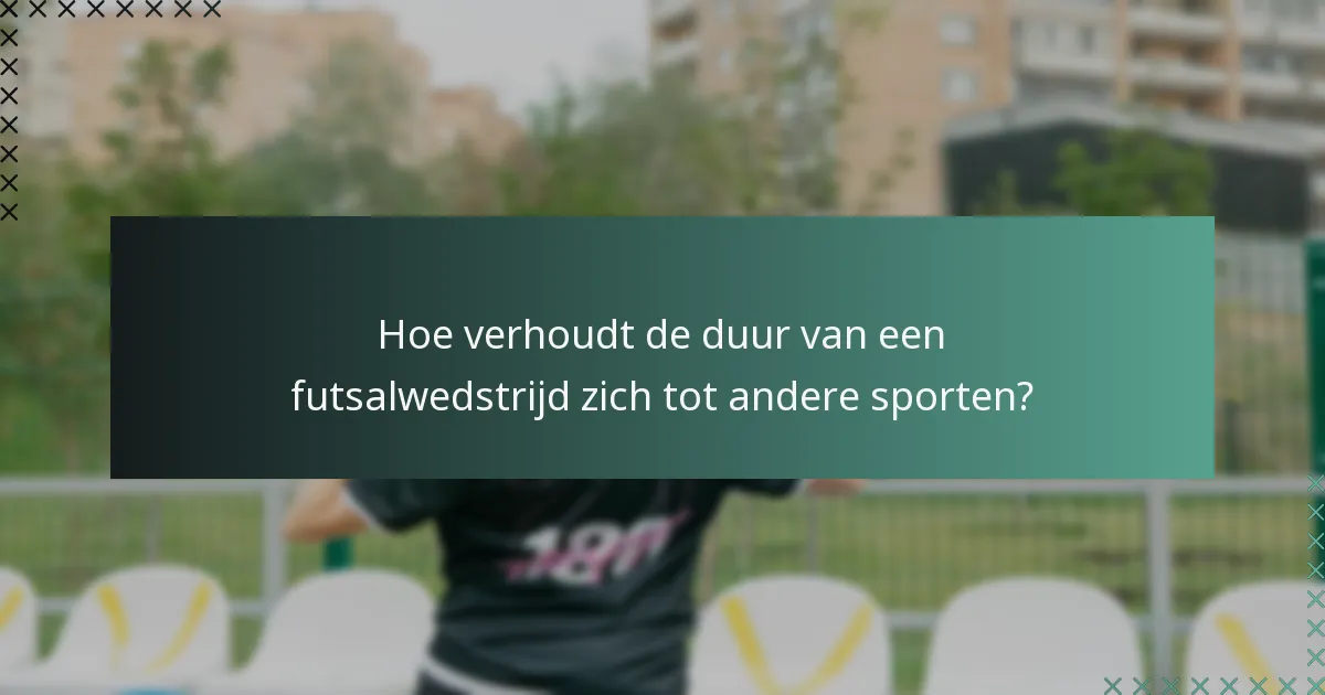 Hoe verhoudt de duur van een futsalwedstrijd zich tot andere sporten?