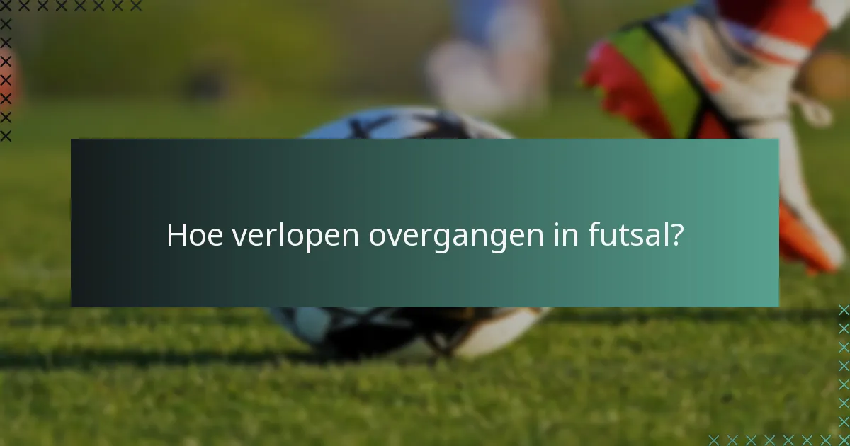 Hoe verlopen overgangen in futsal?