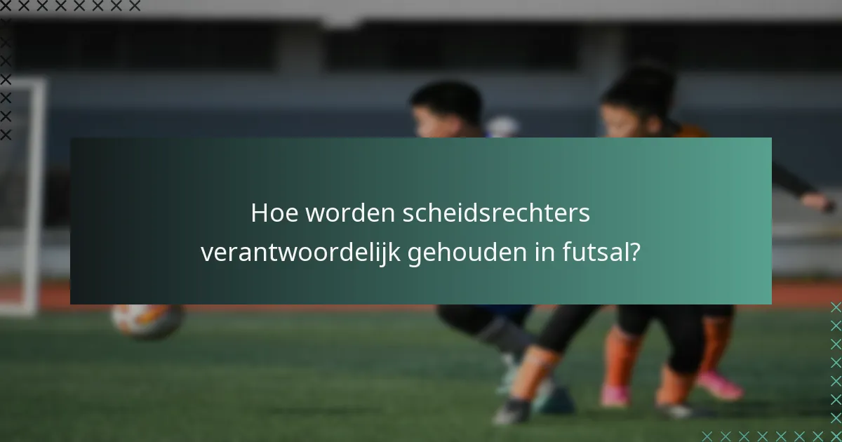 Hoe worden scheidsrechters verantwoordelijk gehouden in futsal?