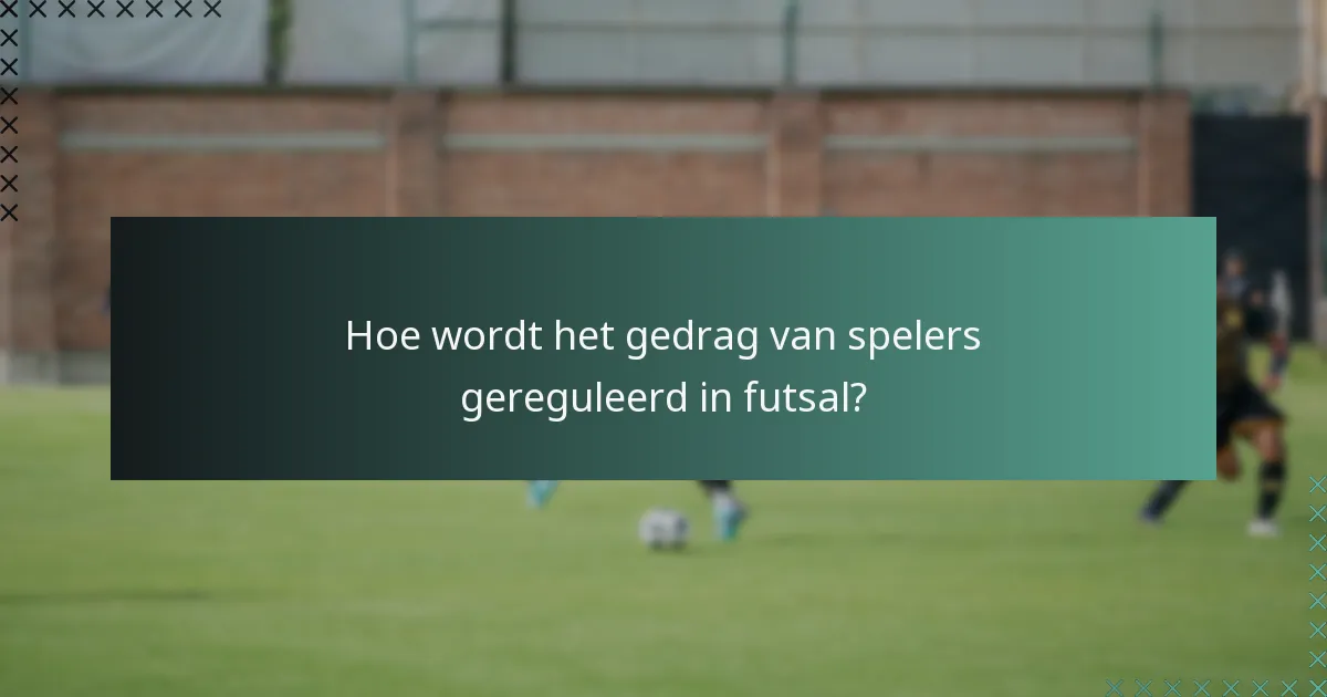 Hoe wordt het gedrag van spelers gereguleerd in futsal?