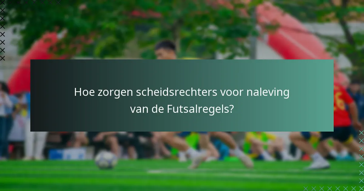 Hoe zorgen scheidsrechters voor naleving van de Futsalregels?