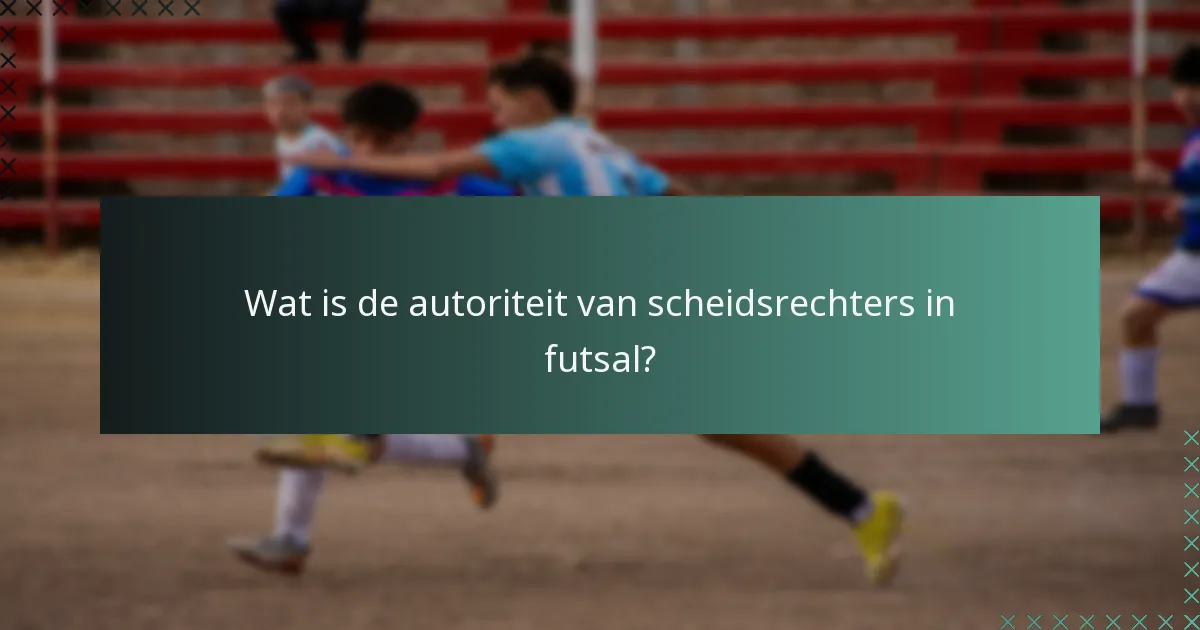 Wat is de autoriteit van scheidsrechters in futsal?