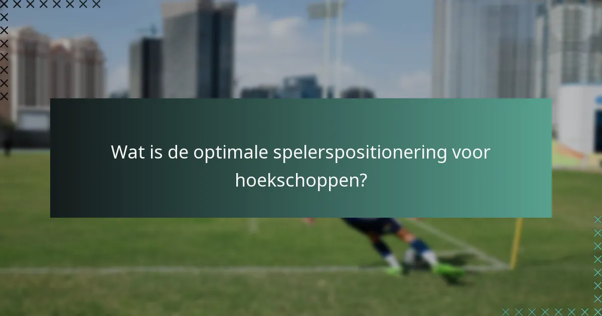 Wat is de optimale spelerspositionering voor hoekschoppen?