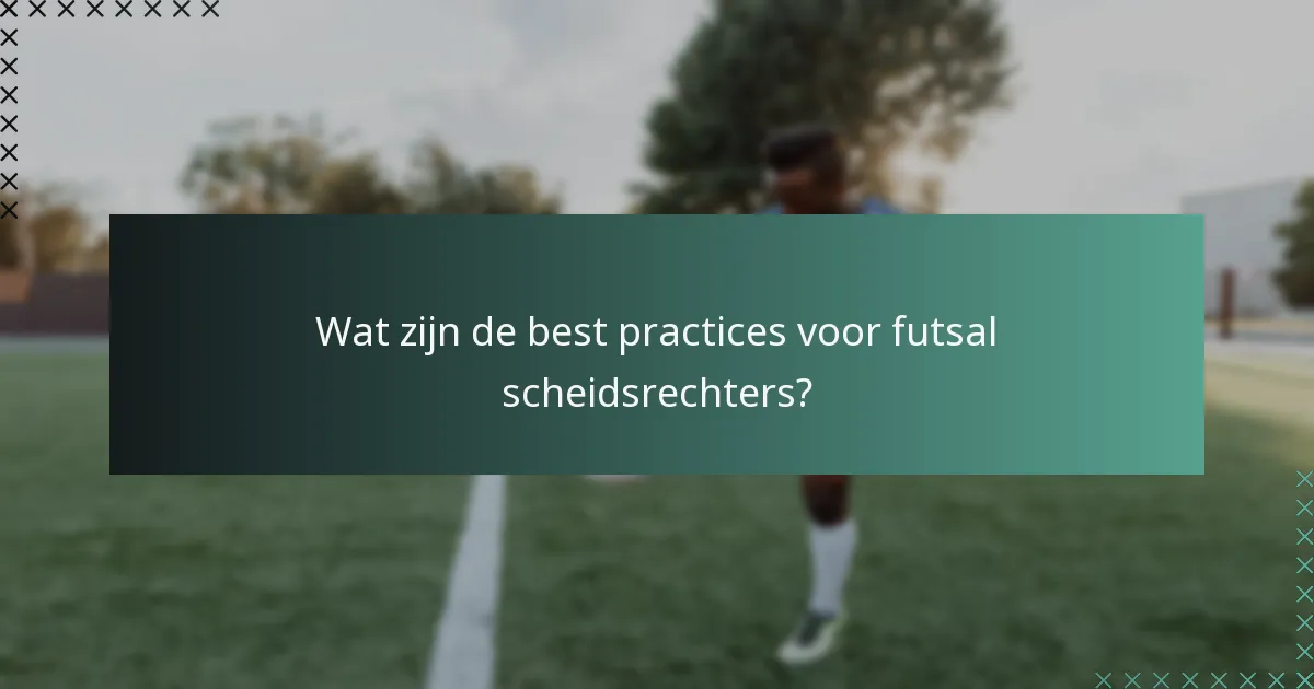Wat zijn de best practices voor futsal scheidsrechters?