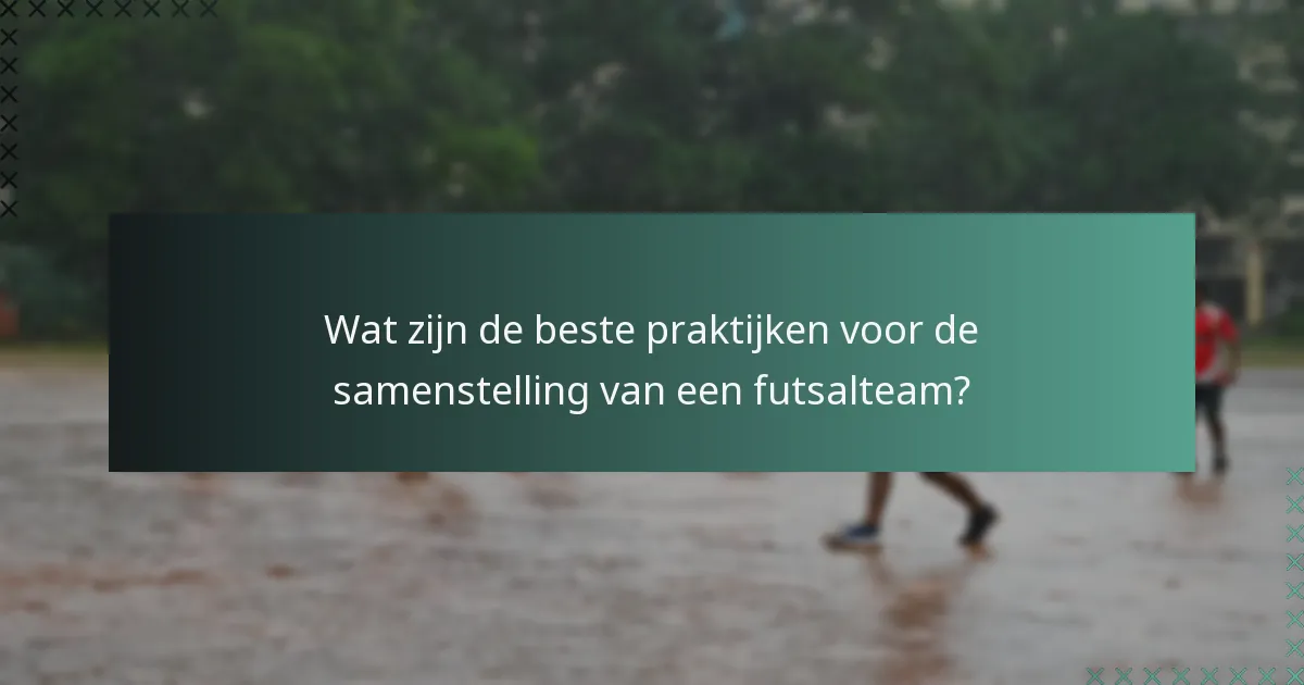 Wat zijn de beste praktijken voor de samenstelling van een futsalteam?