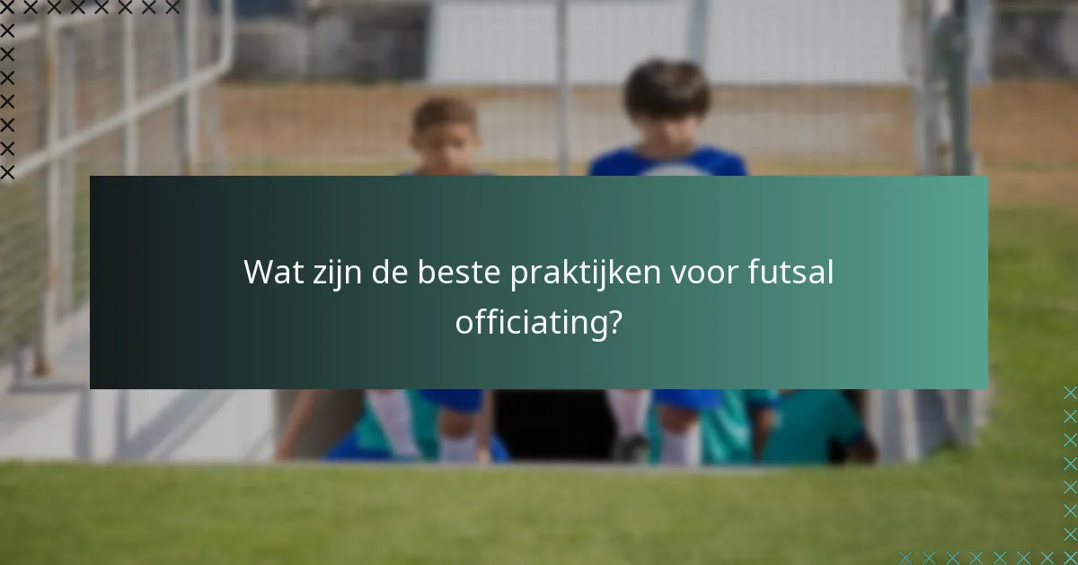 Wat zijn de beste praktijken voor futsal officiating?