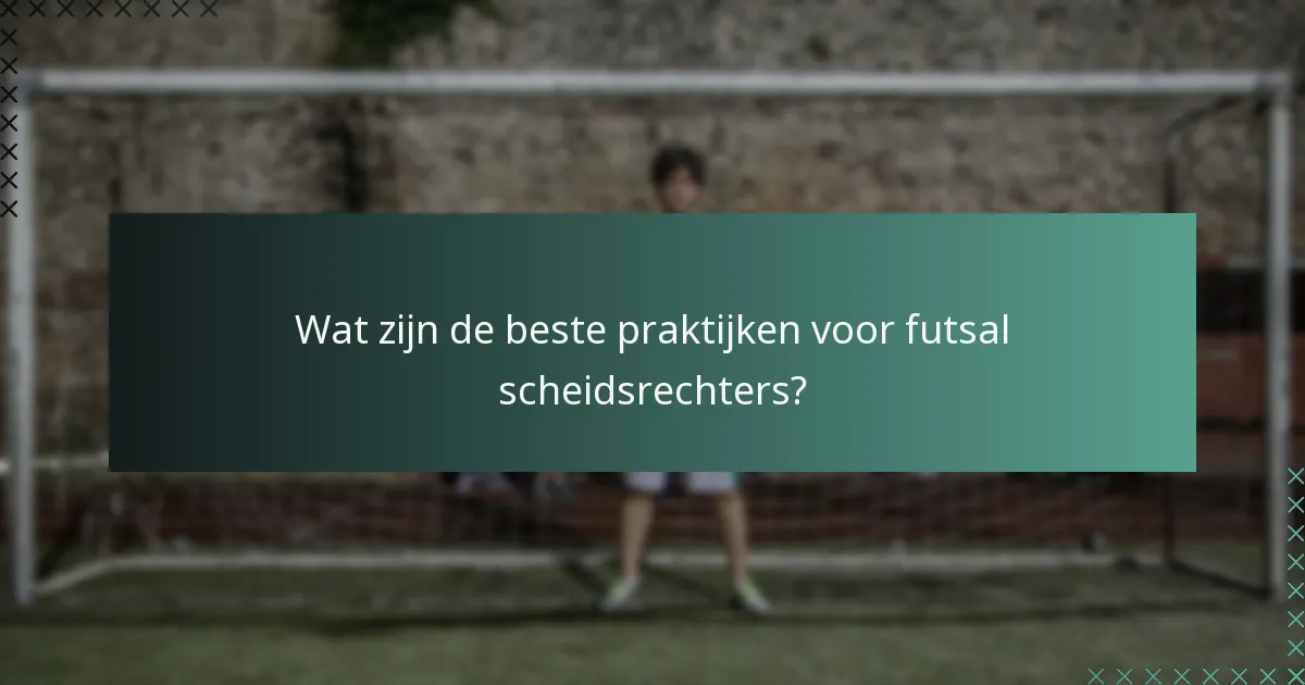 Wat zijn de beste praktijken voor futsal scheidsrechters?