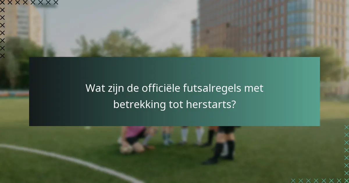 Wat zijn de officiële futsalregels met betrekking tot herstarts?