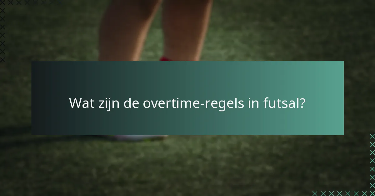 Wat zijn de overtime-regels in futsal?
