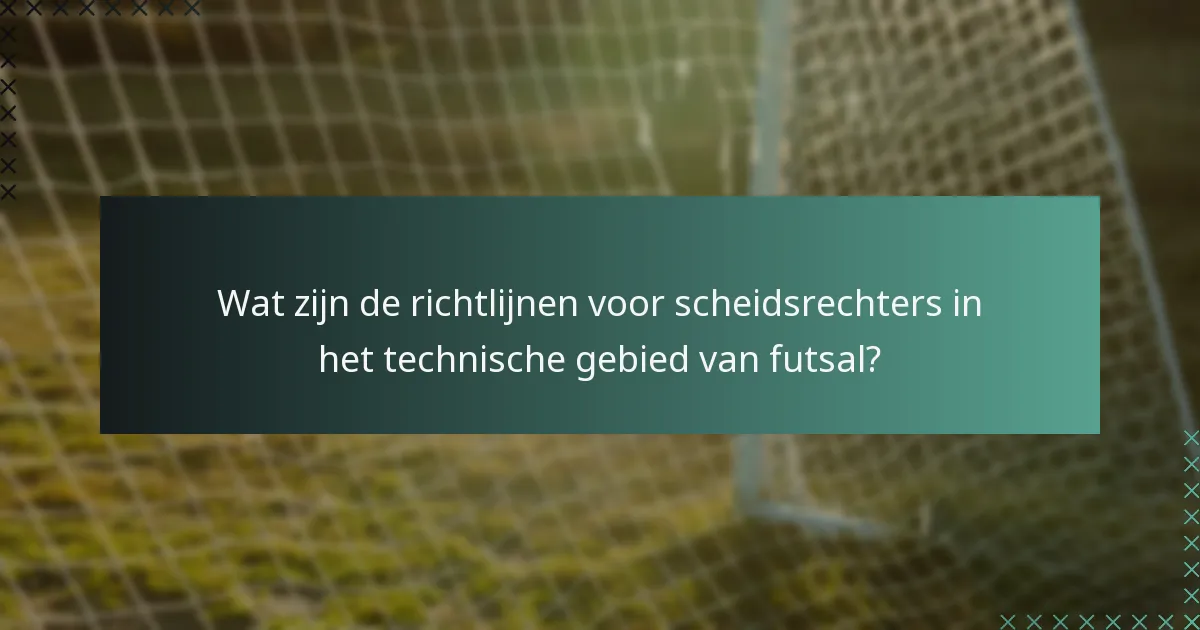 Wat zijn de richtlijnen voor scheidsrechters in het technische gebied van futsal?