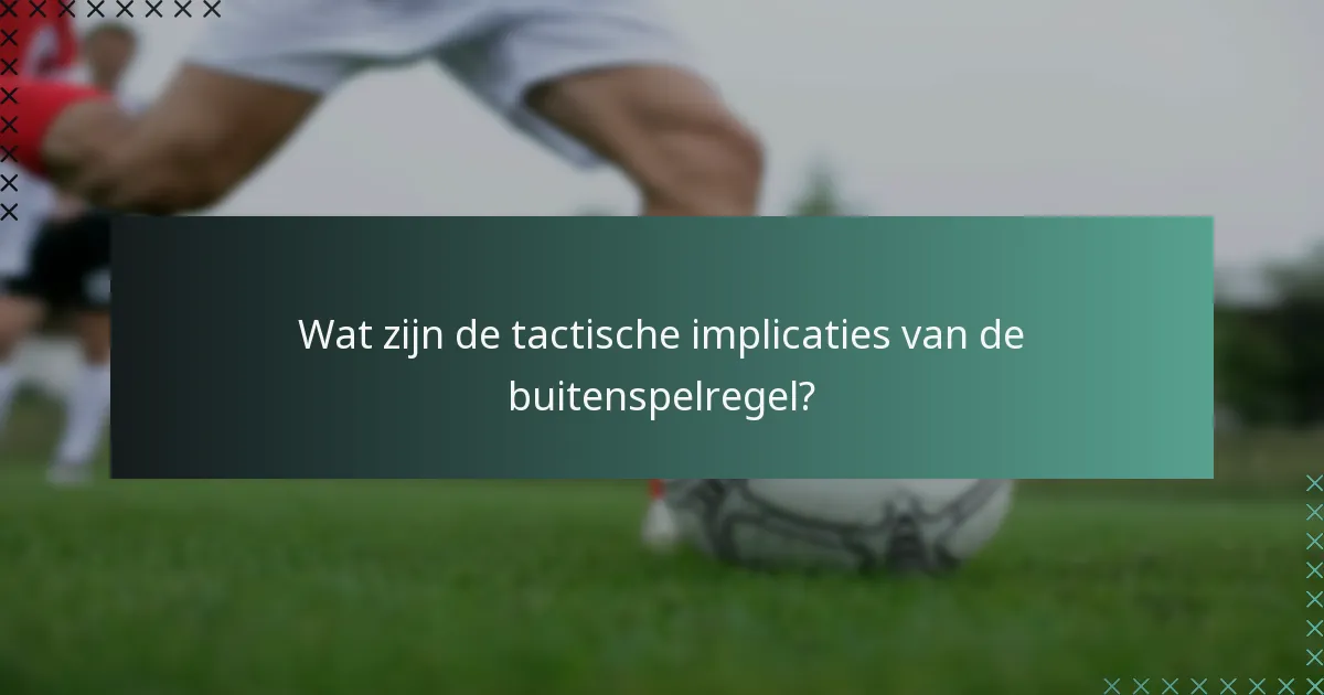 Wat zijn de tactische implicaties van de buitenspelregel?