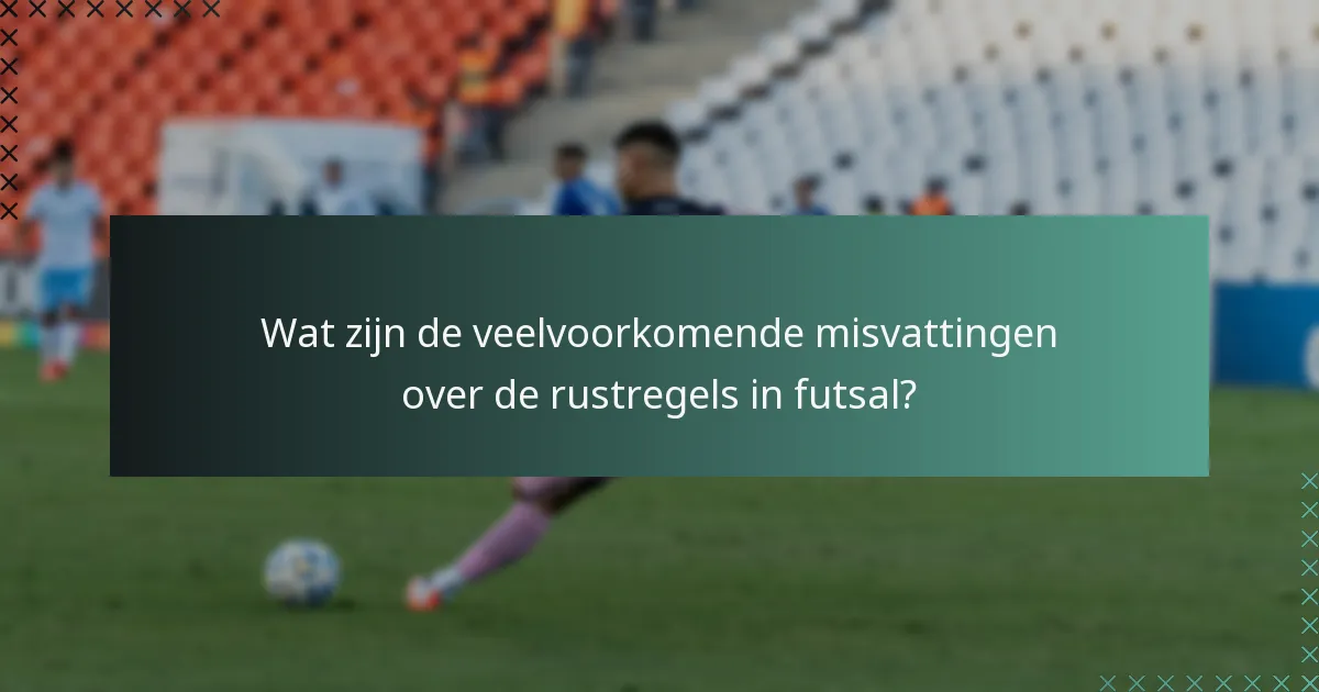 Wat zijn de veelvoorkomende misvattingen over de rustregels in futsal?