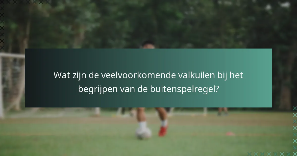 Wat zijn de veelvoorkomende valkuilen bij het begrijpen van de buitenspelregel?