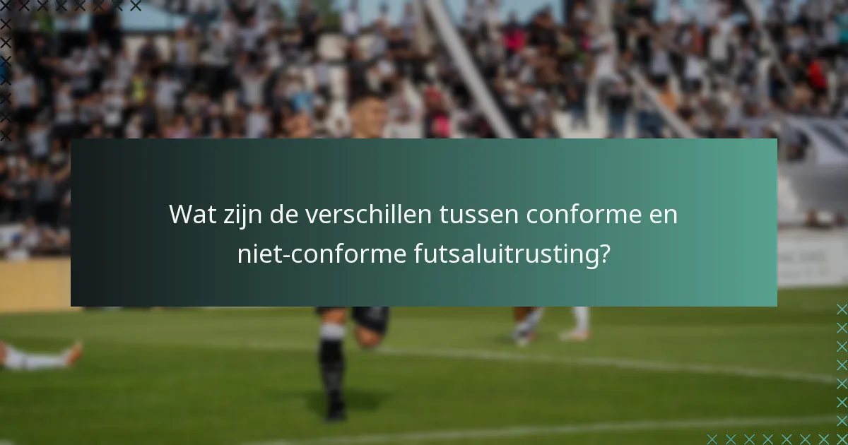 Wat zijn de verschillen tussen conforme en niet-conforme futsaluitrusting?