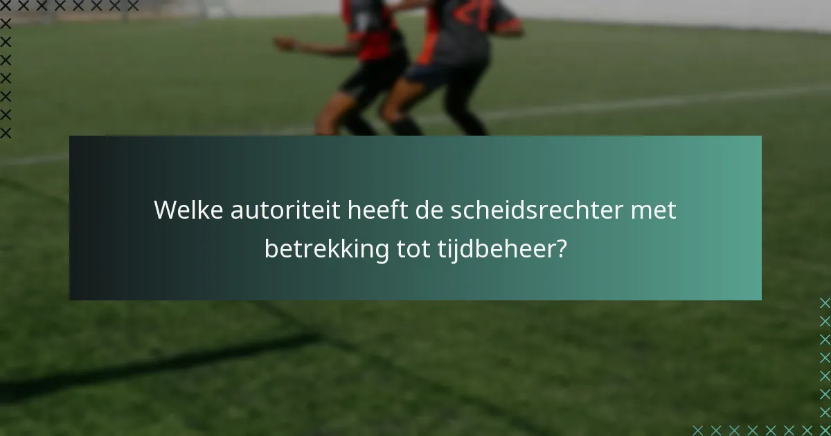 Welke autoriteit heeft de scheidsrechter met betrekking tot tijdbeheer?