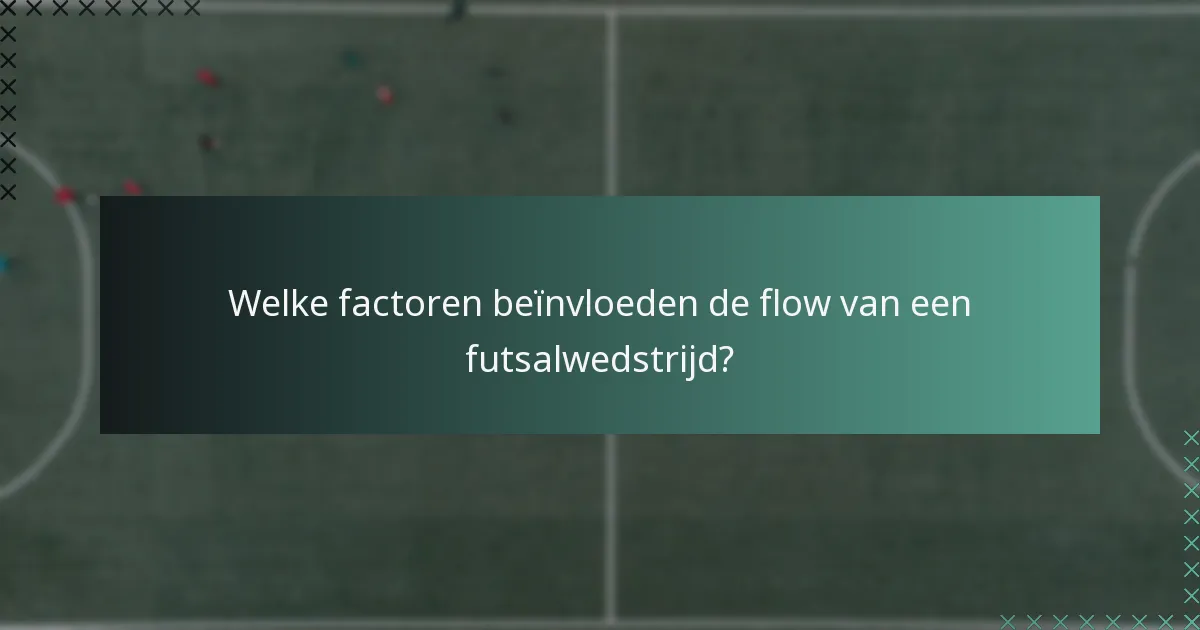Welke factoren beïnvloeden de flow van een futsalwedstrijd?