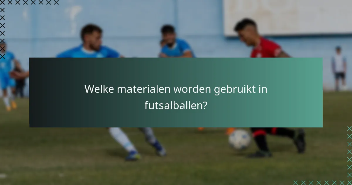 Welke materialen worden gebruikt in futsalballen?