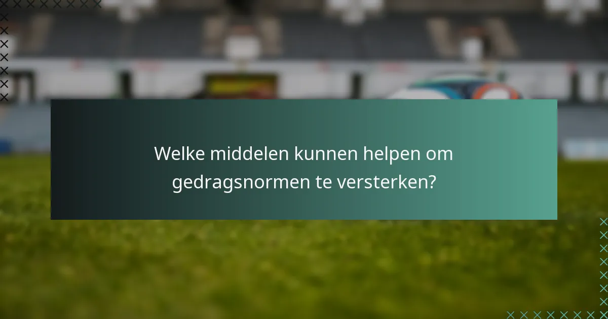 Welke middelen kunnen helpen om gedragsnormen te versterken?
