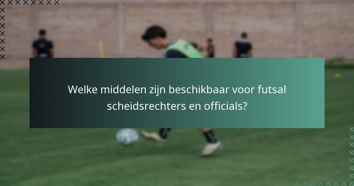 Welke middelen zijn beschikbaar voor futsal scheidsrechters en officials?